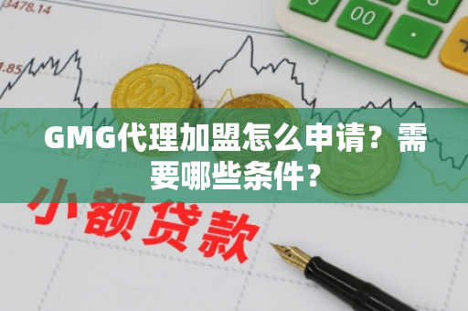 GMG代理加盟怎么申请？需要哪些条件？