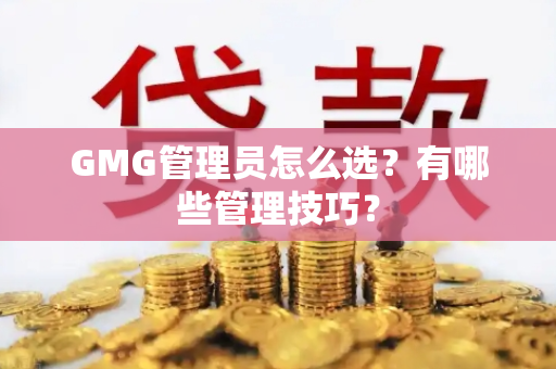 GMG管理员怎么选？有哪些管理技巧？